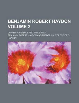 Book cover for Benjamin Robert Haydon Volume 2; Correspondence and Table-Talk