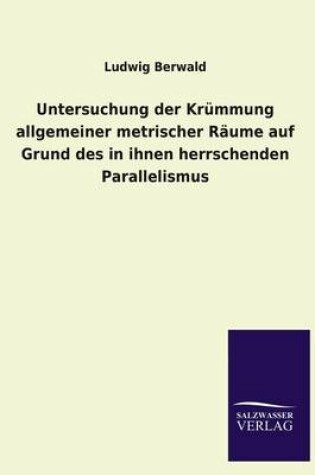 Cover of Untersuchung der Krummung allgemeiner metrischer Raume auf Grund des in ihnen herrschenden Parallelismus