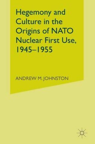 Cover of Hegemony and Culture in the Origins of NATO Nuclear First-Use, 1945-1955