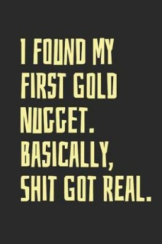 Cover of I Found My First Gold Nugget. Basically, Shit Got Real