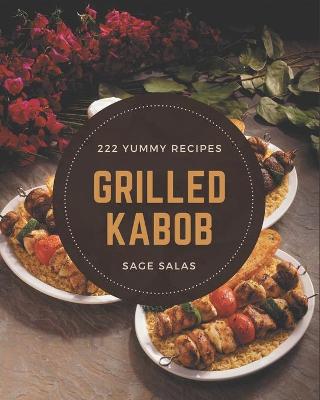 Book cover for 222 Yummy Grilled Kabob Recipes