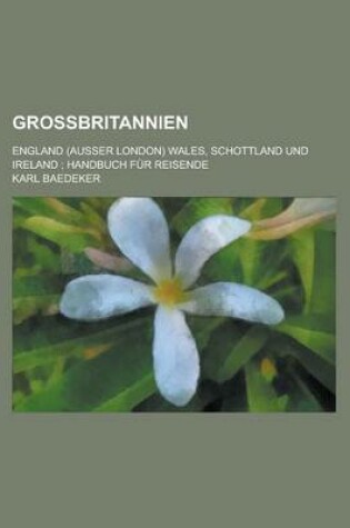 Cover of Grossbritannien; England (Ausser London) Wales, Schottland Und Ireland; Handbuch Fur Reisende