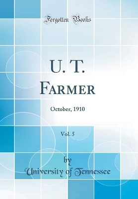 Book cover for U. T. Farmer, Vol. 5: October, 1910 (Classic Reprint)