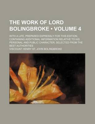 Book cover for The Work of Lord Bolingbroke (Volume 4 ); With a Life, Prepared Expressly for This Edition, Containing Additional Information Relative to His Personal