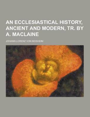 Book cover for An Ecclesiastical History, Ancient and Modern, Tr. by A. MacLaine