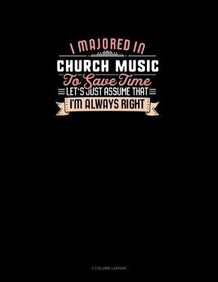 Cover of I Majored In Church Music To Save Time Let's Just Assume That I'm Always Right