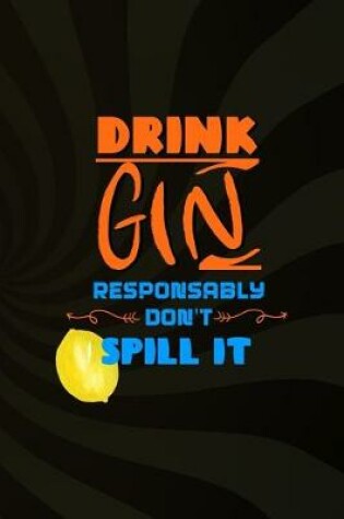 Cover of Drink Gin Responsably Don't Spill It