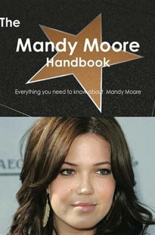 Cover of The Mandy Moore Handbook - Everything You Need to Know about Mandy Moore