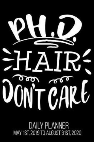 Cover of PH.D. Hair Don't Care Daily Planner May 1st, 2019 to August 31st, 2020