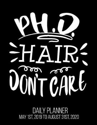 Book cover for PH.D. Hair Don't Care Daily Planner May 1st, 2019 to August 31st, 2020