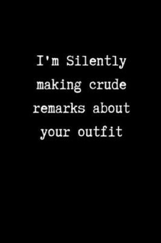 Cover of I'm Silently Making Crude Remarks About your Outfit