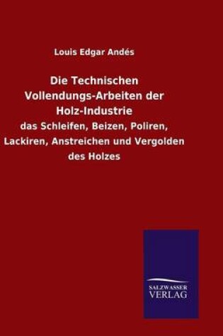 Cover of Die Technischen Vollendungs-Arbeiten der Holz-Industrie