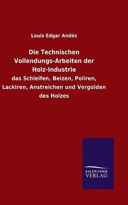 Book cover for Die Technischen Vollendungs-Arbeiten der Holz-Industrie