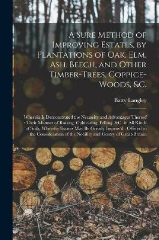 Cover of A Sure Method of Improving Estates, by Plantations of Oak, Elm, Ash, Beech, and Other Timber-trees, Coppice-woods, &c.