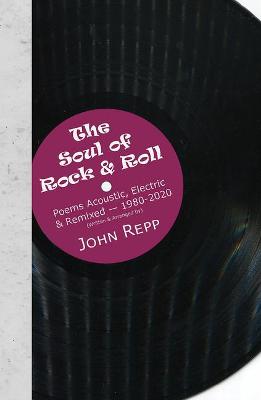 Book cover for The Soul of Rock & Roll: Poems Acoustic, Electric & Remixed, 1980-2020