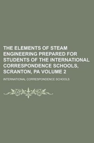 Cover of The Elements of Steam Engineering Prepared for Students of the International Correspondence Schools, Scranton, Pa Volume 2