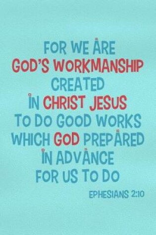 Cover of For We Are God's Workmanship Created in Christ Jesus to Do Good Works Which God Prepared in Advance for Us to Do - Ephesians 2