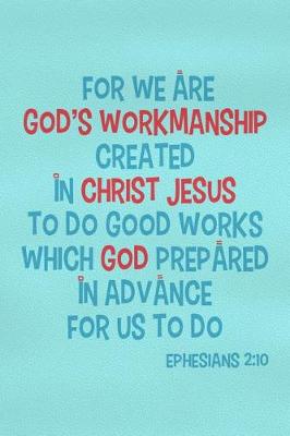 Book cover for For We Are God's Workmanship Created in Christ Jesus to Do Good Works Which God Prepared in Advance for Us to Do - Ephesians 2