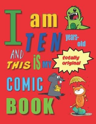 Book cover for I Am Ten Years-Old and This Is My Totally Original Comic Book