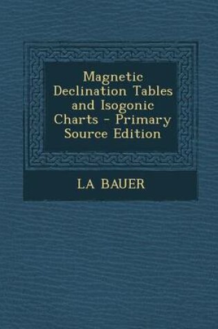 Cover of Magnetic Declination Tables and Isogonic Charts - Primary Source Edition