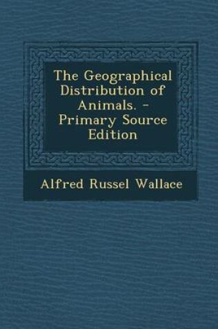 Cover of The Geographical Distribution of Animals. - Primary Source Edition