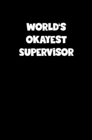 Cover of World's Okayest Supervisor Notebook - Supervisor Diary - Supervisor Journal - Funny Gift for Supervisor