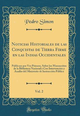 Book cover for Noticias Historiales de Las Conquistas de Tierra Firme En Las Indias Occidentales, Vol. 2