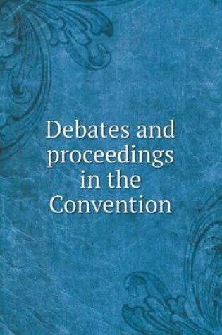 Cover of Debates and proceedings in the Convention