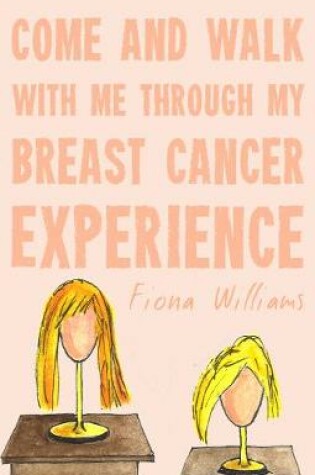 Cover of Come and Walk With Me Through my Breast Cancer Experience