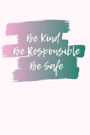 Cover of Be Kind, Be Responsible, Be Safe