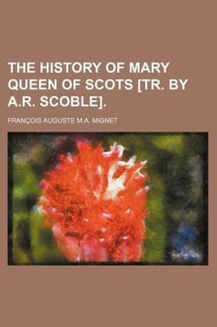 Cover of The History of Mary Queen of Scots [Tr. by A.R. Scoble]