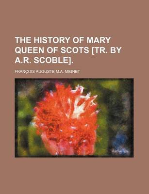 Book cover for The History of Mary Queen of Scots [Tr. by A.R. Scoble]