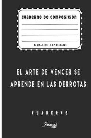 Cover of Cuaderno De Composición - El arte de vencer se aprende en las derrotas Cuaderno