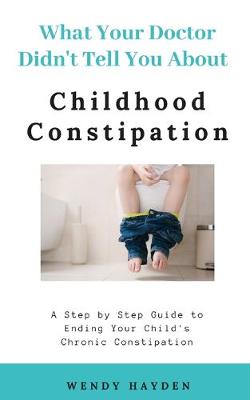 Book cover for What Your Doctor Didn't Tell You About Childhood Constipation