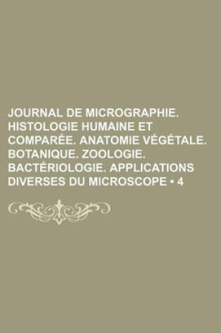 Cover of Journal de Micrographie. Histologie Humaine Et Comparee. Anatomie Vegetale. Botanique. Zoologie. Bacteriologie. Applications Diverses Du Microscope (4)