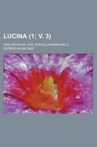 Cover of Lucina; Eine Zeitschr. Zur Vervollkommnung D. Entbindungskunst (1; V. 3)