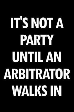 Cover of It's Not a Party Until an Arbitrator Walks in