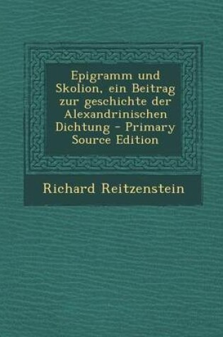 Cover of Epigramm Und Skolion, Ein Beitrag Zur Geschichte Der Alexandrinischen Dichtung