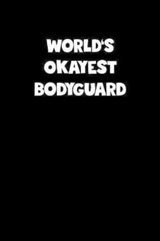 Cover of World's Okayest Bodyguard Notebook - Bodyguard Diary - Bodyguard Journal - Funny Gift for Bodyguard