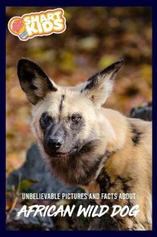 Cover of Unbelievable Pictures and Facts About African Wild Dogs