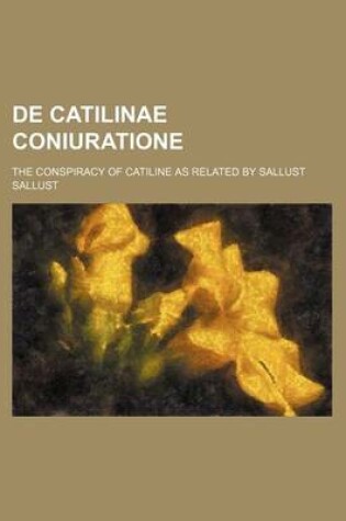 Cover of de Catilinae Coniuratione; The Conspiracy of Catiline as Related by Sallust