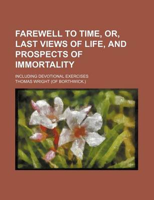 Book cover for Farewell to Time, Or, Last Views of Life, and Prospects of Immortality; Including Devotional Exercises