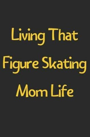 Cover of Living That Figure Skating Mom Life