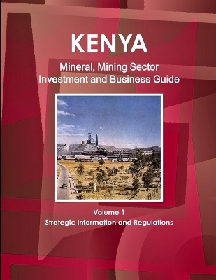 Book cover for Kenya Mineral, Mining Sector Investment and Business Guide Volume 1 Strategic Information and Regulations