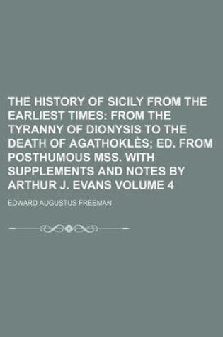 Cover of The History of Sicily from the Earliest Times; From the Tyranny of Dionysis to the Death of Agathokles Ed. from Posthumous Mss. with Supplements and N