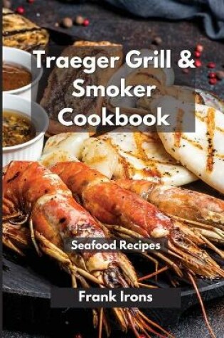 Cover of Traeger Grill and Smoker Cookbook 2021. Seafood Recipes