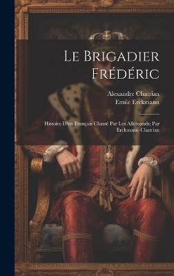 Book cover for Le brigadier Frédéric; histoire d'un français chassé par les Allemands; par Erckmann-Chatrian