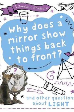 Cover of A Question of Science: Why does a mirror show things back to front? And other questions about light