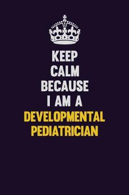 Book cover for Keep Calm Because I Am A Developmental pediatrician