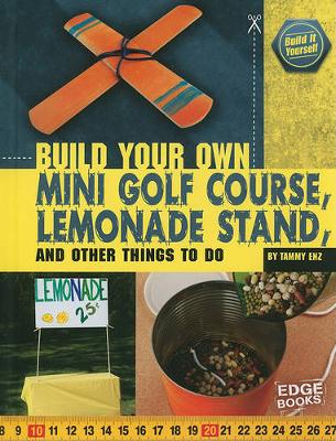 Book cover for Build Your Own Mini Golf Course, Lemonade Stand, and Other Things to Do